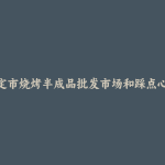 康定市烧烤半成品批发市场和踩点心得
