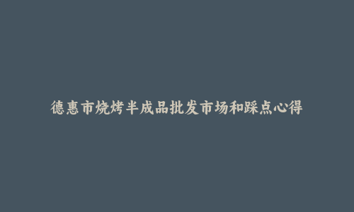 德惠市烧烤半成品批发市场和踩点心得