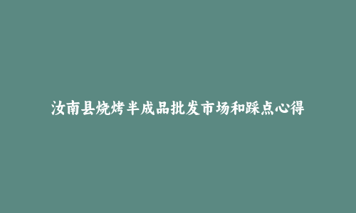 汝南县烧烤半成品批发市场和踩点心得