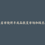 瓦房店市烧烤半成品批发市场和踩点心得