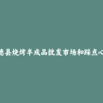 甘德县烧烤半成品批发市场和踩点心得