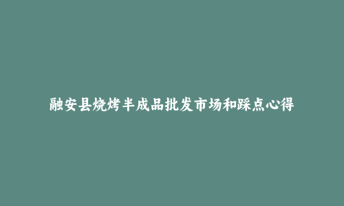 融安县烧烤半成品批发市场和踩点心得