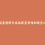 襄垣县烧烤半成品批发市场和踩点心得