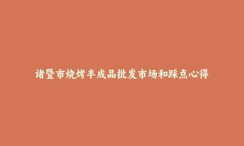 诸暨市烧烤半成品批发市场和踩点心得