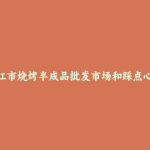 镇江市烧烤半成品批发市场和踩点心得