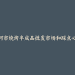三河市烧烤半成品批发市场和踩点心得