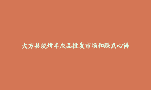 大方县烧烤半成品批发市场和踩点心得
