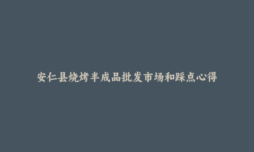 安仁县烧烤半成品批发市场和踩点心得