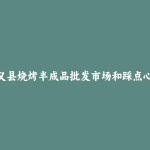 崇义县烧烤半成品批发市场和踩点心得
