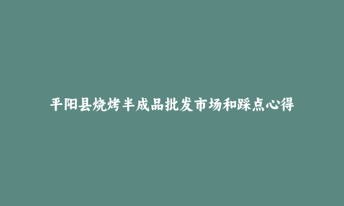 平阳县烧烤半成品批发市场和踩点心得