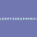 武义县烧烤半成品批发市场和踩点心得