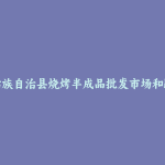 澜沧拉祜族自治县烧烤半成品批发市场和踩点心得