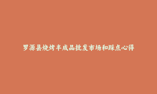 罗源县烧烤半成品批发市场和踩点心得