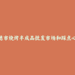 英德市烧烤半成品批发市场和踩点心得