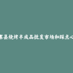金寨县烧烤半成品批发市场和踩点心得