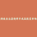 靖州苗族侗族自治县烧烤半成品批发市场和踩点心得