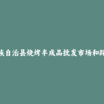 麻阳苗族自治县烧烤半成品批发市场和踩点心得