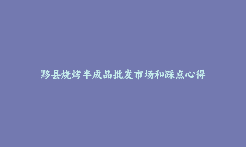 黟县烧烤半成品批发市场和踩点心得