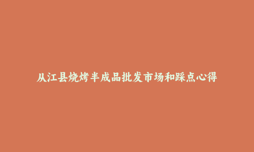 从江县烧烤半成品批发市场和踩点心得