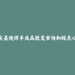 余庆县烧烤半成品批发市场和踩点心得