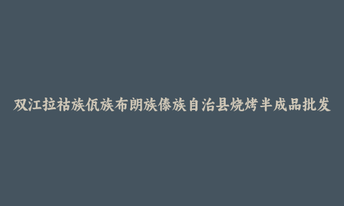 双江拉祜族佤族布朗族傣族自治县烧烤半成品批发市场和踩点心得