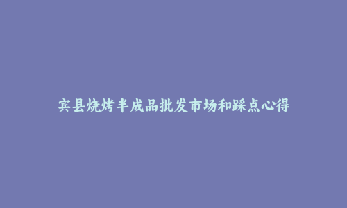 宾县烧烤半成品批发市场和踩点心得