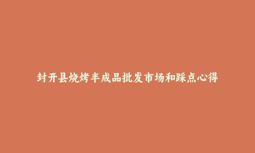 封开县烧烤半成品批发市场和踩点心得