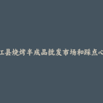 望江县烧烤半成品批发市场和踩点心得