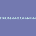 淮南市烧烤半成品批发市场和踩点心得