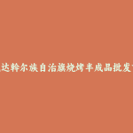莫力达瓦达斡尔族自治旗烧烤半成品批发市场和踩点心得
