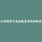 调兵山市烧烤半成品批发市场和踩点心得