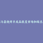 九寨沟县烧烤半成品批发市场和踩点心得