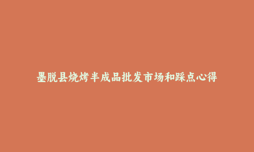 墨脱县烧烤半成品批发市场和踩点心得