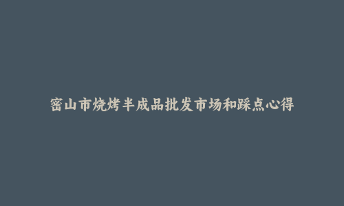 密山市烧烤半成品批发市场和踩点心得