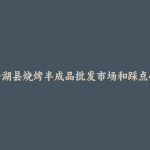 岳普湖县烧烤半成品批发市场和踩点心得