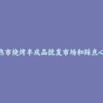 常熟市烧烤半成品批发市场和踩点心得